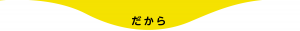 だから